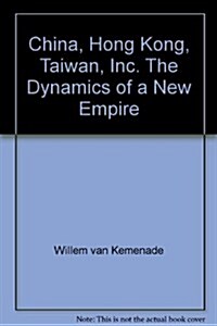 China, Hong Kong, Taiwan, Inc. The Dynamics of a New Empire (Hardcover)