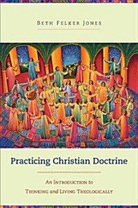 Practicing Christian Doctrine: An Introduction to Thinking and Living Theologically (Paperback)