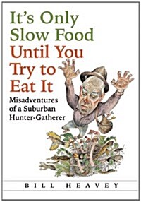 Its Only Slow Food Until You Try to Eat It: Misadventures of a Suburban Hunter-Gatherer (Paperback)