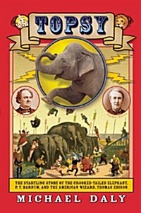 Topsy: The Startling Story of the Crooked-Tailed Elephant, P.T. Barnum, and the American Wizard, Thomas Edison (Paperback)