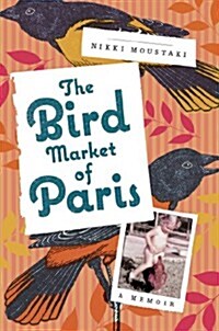 The Bird Market of Paris: A Memoir (Hardcover)