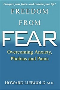 Freedom from Fear: Overcoming Anxiety, Phobias and Panic (Paperback)