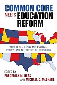 Common Core Meets Education Reform: What It All Means for Politics, Policy, and the Future of Schooling (Hardcover)
