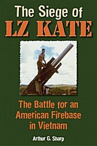 The Siege of Lz Kate: The Battle for an American Firebase in Vietnam (Hardcover)