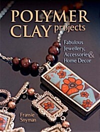 Polymer Clay Projects: Fabulous Jewellery, Accessories, & Home Decor (Paperback)