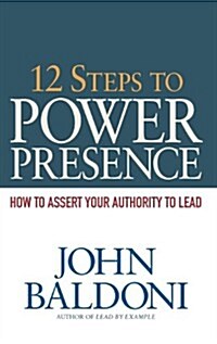 12 Steps to Power Presence: How to Assert Your Authority to Lead (Hardcover)