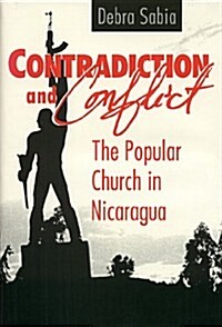 Contradiction and Conflict: The Popular Church in Nicaragua (Paperback)