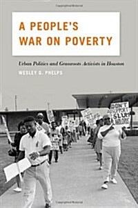 A Peoples War on Poverty: Urban Politics and Grassroots Activists in Houston (Paperback)