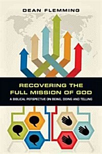 Recovering the Full Mission of God: A Biblical Perspective on Being, Doing and Telling (Paperback)