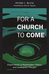 For a Church to Come: Experiments in Postmodern Theory and Anabaptist Thought (Paperback)