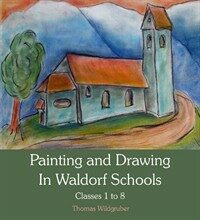 Painting and Drawing in Waldorf Schools : Classes 1 to 8 (Paperback)