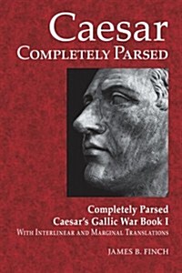 [중고] Caesar Completely Parsed: Completely Parsed Caesar‘s Gallic War Book I With Interlinear and Marginal Translations (Latin Edition) (Paperback)