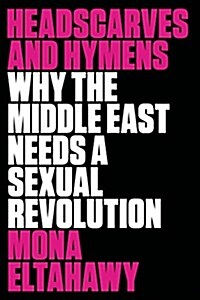 Headscarves and Hymens: Why the Middle East Needs a Sexual Revolution (Hardcover)