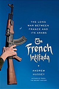 The French Intifada: The Long War Between France and Its Arabs (Hardcover)