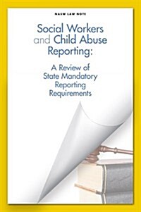 Social Workers and Child Abuse Reporting: A Review of State Mandatory Reporting Requirements (Paperback)