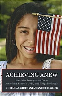 Achieving Anew: How New Immigrants Do in American Schools, Jobs, and Neighborhoods (Paperback)