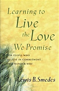 Learning to Live the Love We Promise: For People Who Believe in Commitment...and Wonder Why (Paperback)