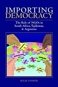 Importing Democracy: The Role of NGOs in South Africa, Tajikistan, & Argentina (Perfect Paperback, 1st)