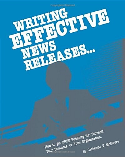 Writing Effective News Releases: How to Get Free Publicity for Yourself, Your Business or Your Organization, Second Edition (Paperback, 2)