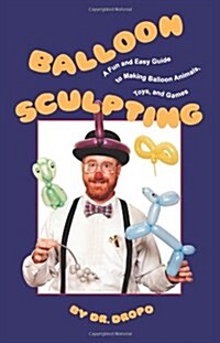 Balloon Sculpting: A Fun and Easy Guide to Making Balloon Animals, Toys, and Games (Paperback)