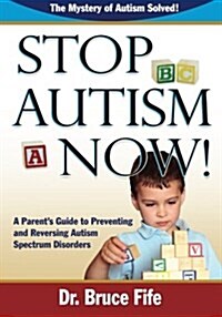 Stop Autism Now! a Parents Guide to Preventing and Reversing Autism Spectrum Disorders (Paperback, New)