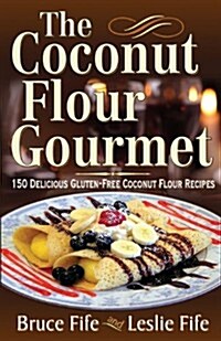 The Coconut Flour Gourmet: 150 Delicious Gluten-Free Coconut Flour Recipes (Paperback)