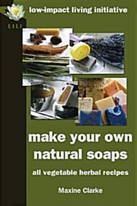 Make Your Own Natural Soaps : All Vegetable Herbal Recipes (Paperback)