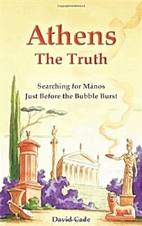 Athens - The Truth: Searching for Manos, Just Before the Bubble Burst. (Paperback)