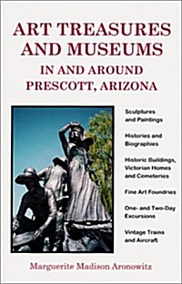 Art Treasures & Museums in & Around Prescott, Arizona (Hardcover)