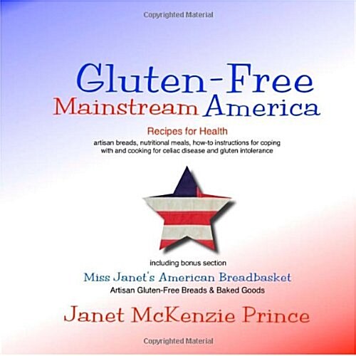 Gluten-Free Mainstream America, Recipes for Health: artisan breads, nutritional meals, how-to instructions for coping with and cooking for celiac dise (Paperback)