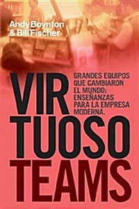 Virtuoso Teams. Grandes Equipos Que Cambiaron El Mundo: Ensenanzas Para La Empresa Moderna (Paperback)