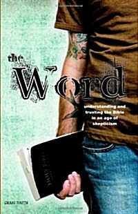 The Word: Understanding & Trusting the Bible in an Age of Skepticism (Paperback)