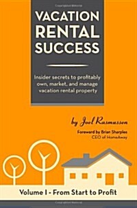 Vacation Rental Success: Insider Secrets to Profitably Own, Market, and Manage Vacation Rental Property (Paperback)
