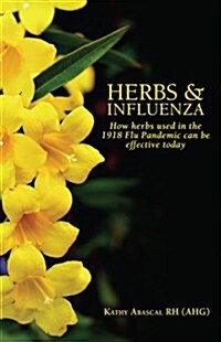 Herbs & Influenza:  How Herbs Used in the 1918 Flu Pandemic Can Be Effective Today (Paperback, 1st)