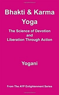 Bhakti and Karma Yoga - The Science of Devotion and Liberation Through Action (Paperback)