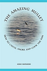 The Amazing Mullet: How to Catch, Smoke and Cook the Fish (Paperback)