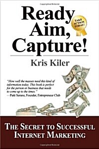 Ready, Aim, Capture!: The Secret to Successful Internet Marketing (Paperback)
