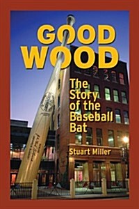 Good Wood: The Story of the Baseball Bat (Paperback)