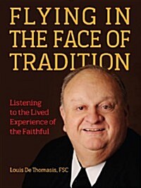 Flying in the Face of Tradition: Listening to the Lived Experience of the Faithful (Hardcover, New)