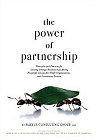 The Power of Partnership: Principles and Practices for Creating Strategic Relationships Among Nonprofit Groups, For-Profit Organizations, and Governme (Paperback)