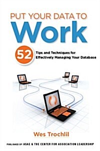 Put Your Data to Work: 52 Tips and Techniques for Effectively Managing Your Database (Perfect Paperback, First Edition)