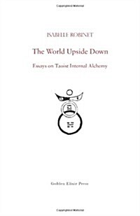 The World Upside Down: Essays on Taoist Internal Alchemy (Paperback)