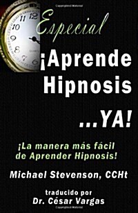 Aprende Hipnosis... Ya!: La manera mas facil de aprender hipnosis! (Paperback)