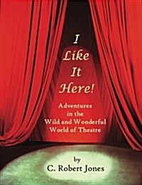 I Like It Here!: Adventures in the Wild and Wonderful World of Theatre (Paperback)