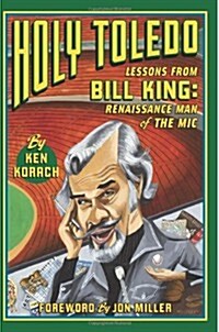 Holy Toledo: Lessons from Bill King, Renaissance Man of the MIC (Paperback)