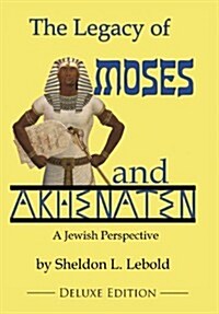 The Legacy of Moses and Akhenaten: A Jewish Perspective (Hardcover, Collectors)