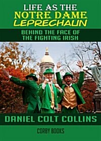 Life as the Notre Dame Leprechaun: Behind the Face of the Fighting Irish (Paperback)