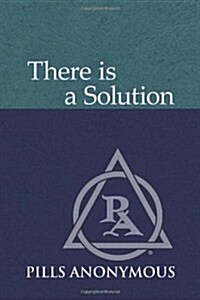 There Is A Solution: The Twelve Steps and Twelve Traditions of Pills Anonymous (Paperback)
