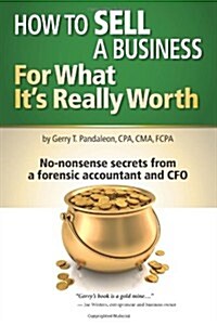 How to Sell a Business for What Its Really Worth: No-nonsense secrets from a forensic accountant and CFO (Paperback)