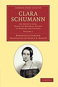 Clara Schumann: Volume 1 : An Artists Life, Based on Material Found in Diaries and Letters (Paperback)